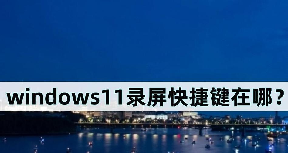 Windows11如何轻松录屏？（掌握Windows11内置录屏功能的操作方法）