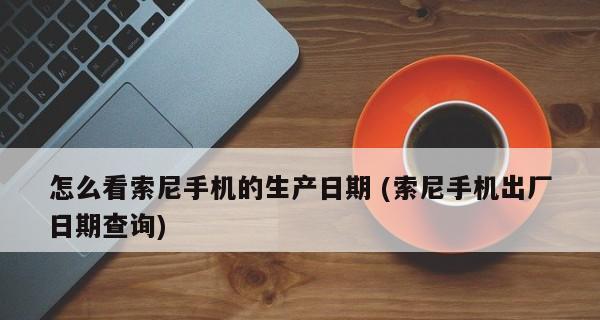 揭秘手机生产日期的秘密（通过手机序列号了解手机生产日期，你了解吗？）