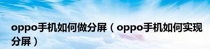 OPPO手机分屏模式的应用与优势（一键分屏，多任务处理更）