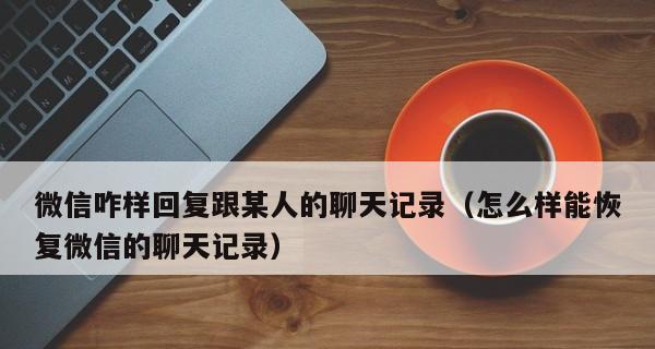 如何找回微信聊天记录？（快速恢复丢失的微信聊天历史记录的方法）