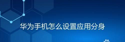 华为手机应用分身指南（教你如何开启华为手机应用分身，实现一机双用的便利性）