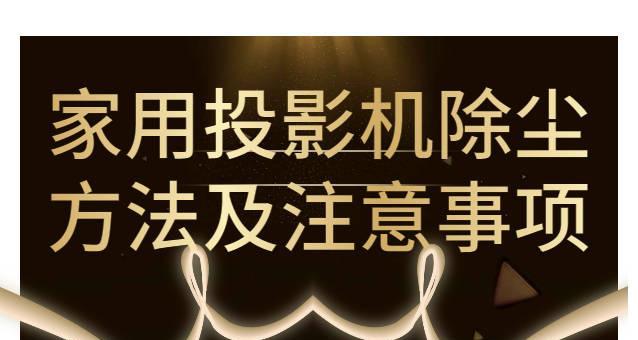 投影仪如何进行除尘保养？清洁步骤和注意事项是什么？